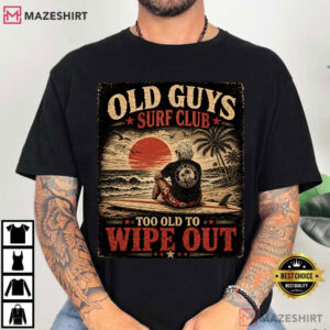 Old Guys Surf Club Too Old To Wipe Out Funny T Shirt (2)