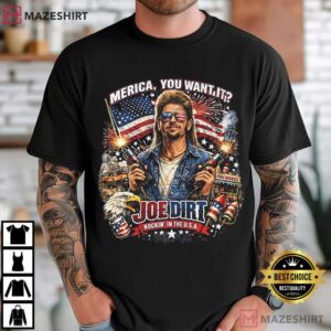 Joe Dirt 4th Of July Merica You Want It Funny Patriotic T Shirt (1)