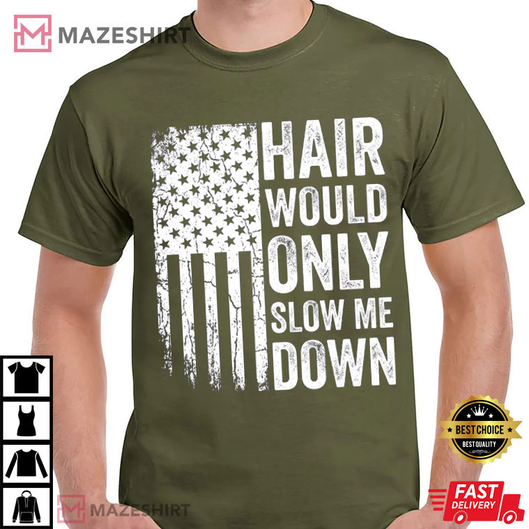 Hair Would Only Slow Me Down Funny Patriotic Bald Guy T-Shirt Hair Would Only Slow Me Down Funny Patriotic Bald Guy T-Shirt
