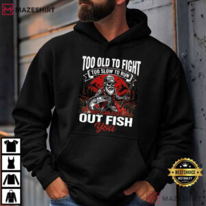 Too Old To Fight Too Slow To Run Funny Fishing T Shirt (4)