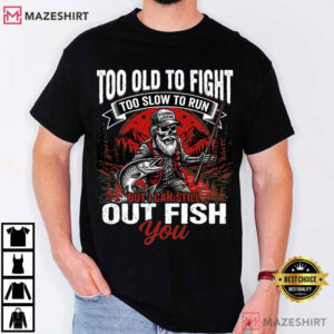 Too Old To Fight Too Slow To Run Funny Fishing T-Shirt