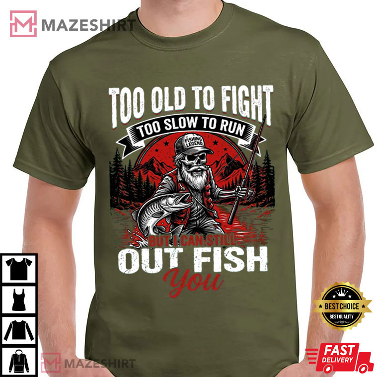 Too Old To Fight Too Slow To Run Funny Fishing T-Shirt Too Old To Fight Too Slow To Run Funny Fishing T-Shirt