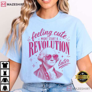 Feeling Cute Might Start A Revolution Later 250th USA T Shirt (3)