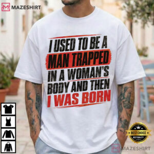 I Used To Be A Man Trapped In A Woman's Body Sarcastic Humor T Shirt (1)