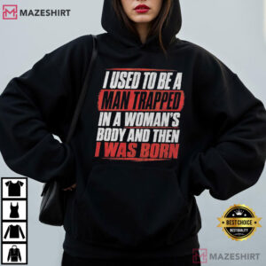 I Used To Be A Man Trapped In A Woman's Body Sarcastic Humor T Shirt (2)