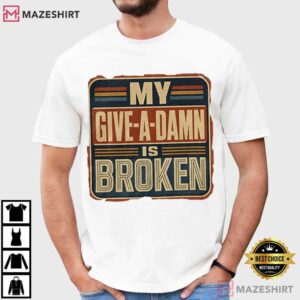 My Give A Damn Is Broken Funny Retro T Shirt (4)
