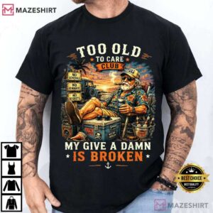 Too Old To Care Club Don't Care My Give A Damn Is Broken T Shirt (1)