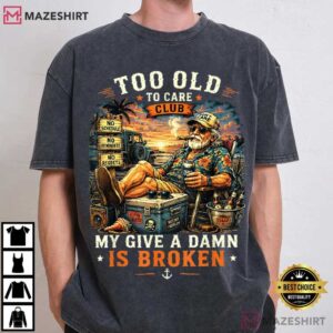 Too Old To Care Club Don't Care My Give A Damn Is Broken T Shirt (2)