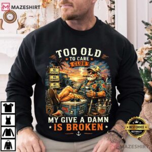Too Old To Care Club Don't Care My Give A Damn Is Broken T Shirt (3)