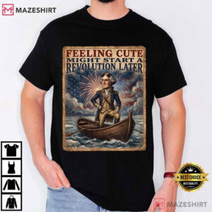 July 4th Feeling Cute Might Start A Revolution Later George Washint
