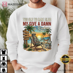 Too Old To Care Club Funny Don't Care Gift T Shirt (4)