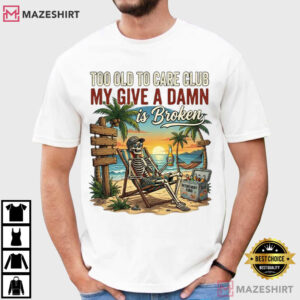 Too Old To Care Club Funny Don't Care Gift T Shirt (1)