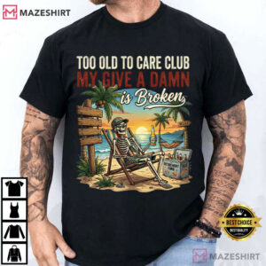 Too Old To Care Club Funny Don't Care Gift T Shirt (2)