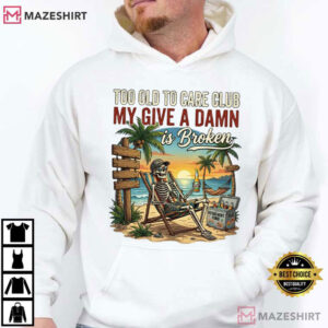 Too Old To Care Club Funny Don't Care Gift T Shirt (3)