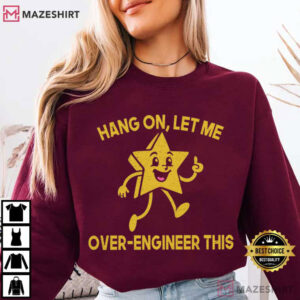 Hang On Let Me Over Engineer This Funny T Shirt (4)