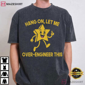 Hang On Let Me Over Engineer This Funny T Shirt (1)