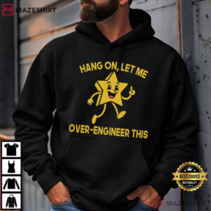 Hang On Let Me Over Engineer This Funny T Shirt (3)