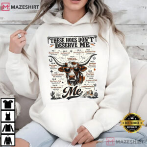 These Hoes Don't Deserve Me Funny Sassy Quote T Shirt (4)