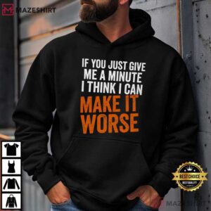 If You Just Give Me A Minute I Think I Can Make It Worse Funny Quotes T (3)