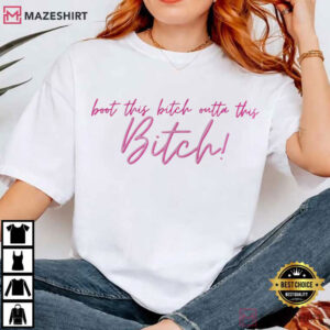 Boot This Bitch Outta This Bitch Trendy Funny T Shirt (1)