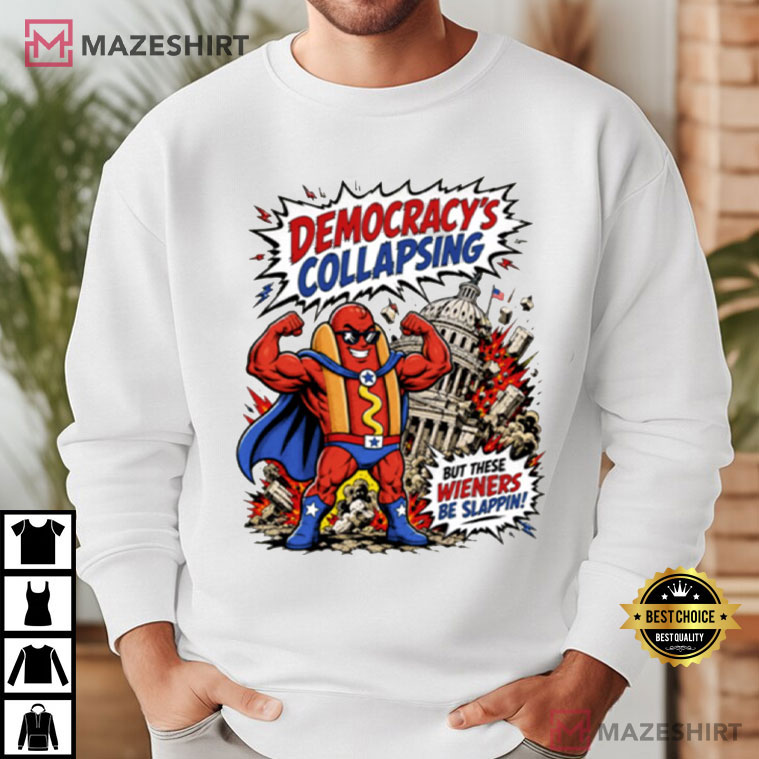 Hot Dog Democracy Collapsing But These Wieners Be Slappin T-Shirt Hot Dog Democracy Collapsing But These Wieners Be Slappin T-Shirt