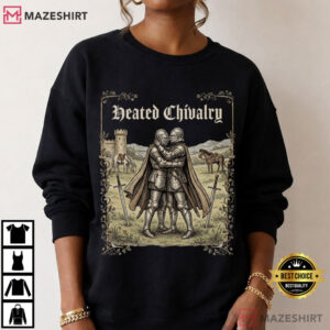 Heated Chivalry Gay Medieval Funny Renfaire Knight T Shirt (4)