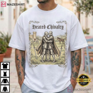 Heated Chivalry Gay Medieval Funny Renfaire Knight T Shirt (1)