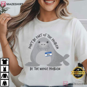 Neil The Seal Cute Be The Whole Problem T Shirt (4)
