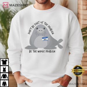 Neil The Seal Cute Be The Whole Problem T Shirt (2)