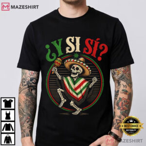 Y Si Si Mexico Flag Mexican Culture Meme Patriotic Hispanic T Shirt (2)