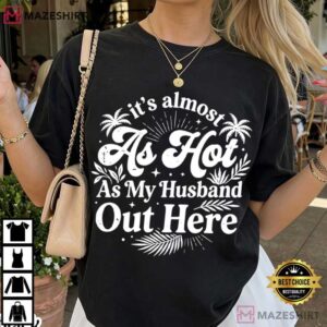 It's Almost As Hot As My Husband Out Here Funny Summer Wife Gift T Shir (1)