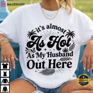 It's Almost As Hot As My Husband Out Here Funny Summer Wife Gift T Sh (3)