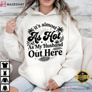 It's Almost As Hot As My Husband Out Here Funny Summer Wife Gift T Sh (4)