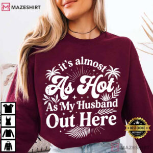 It's Almost As Hot As My Husband Out Here Funny Summer Wife Gift T Sh