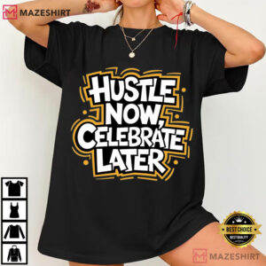 Hustle Now Celebrate Later Motivational Quote Entrepreneur T Shirt (3)
