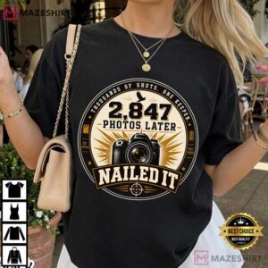 Photography Camera 2847 Photos Later Nailed It T Shirt (4)