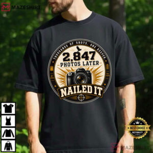 Photography Camera 2847 Photos Later Nailed It T Shirt (1)