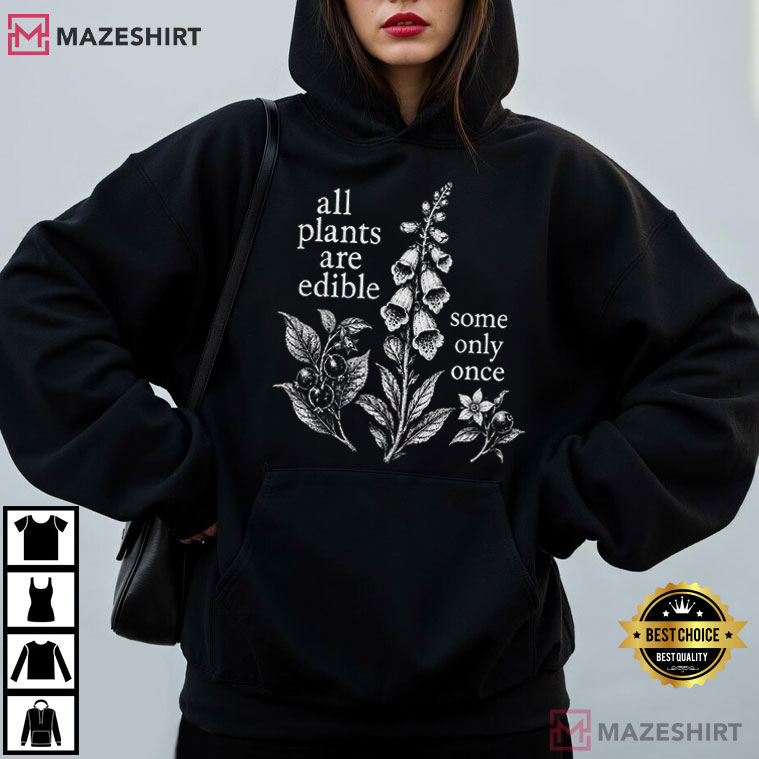All Plants Are Edible Some Only Once Funny Botanical Foraging Gardener T-Shirt All Plants Are Edible Some Only Once Funny Botanical Foraging Gardener T-Shirt