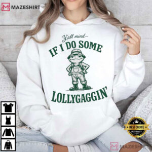 Y'all Mind If I Do Some Lollygaggin Funny Southern Humor T Shirt (4)