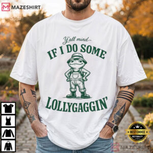 Y'all Mind If I Do Some Lollygaggin Funny Southern Humor T Shirt (3)