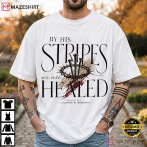 Jesus By His Stripes We Are Healed Isaiah 535 Christian T Shirt (1)