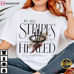Jesus By His Stripes We Are Healed Isaiah 535 Christian T Shirt (2)