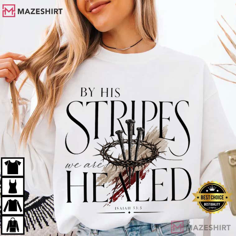 Jesus By His Stripes We Are Healed Isaiah 535 Christian T-Shirt Jesus By His Stripes We Are Healed Isaiah 535 Christian T-Shirt