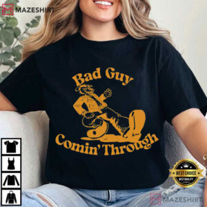 Bad Guy Comin Through Funny T Shirt (4)