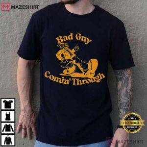 Bad Guy Comin Through Funny T Shirt (1)