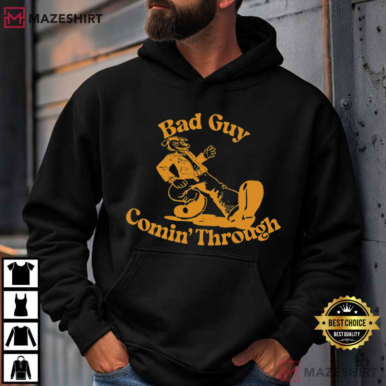 Bad Guy Comin Through Funny T-Shirt Bad Guy Comin Through Funny T-Shirt