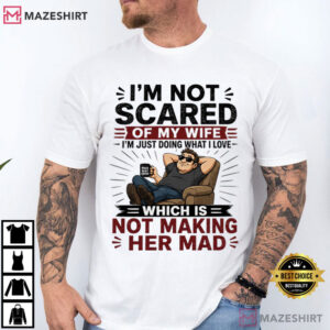 I’m Not Scared Of My Wife Funny Husband Marriage Gift T Shirt (1)