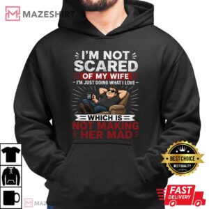 I’m Not Scared Of My Wife Funny Husband Marriage Gift T Shirt (3)