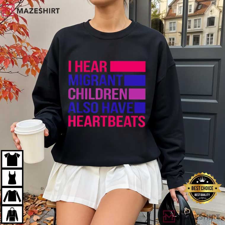 I Hear Migrant Children Also Have Heartbeats Political Protest T-Shirt I Hear Migrant Children Also Have Heartbeats Political Protest T-Shirt