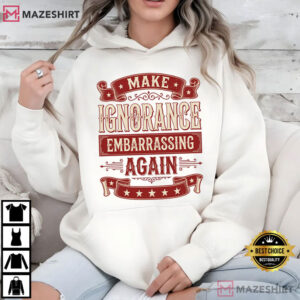 Make Ignorance Embarrassing Again Funny Sarcastic Vintage Quote T Shirt (4)